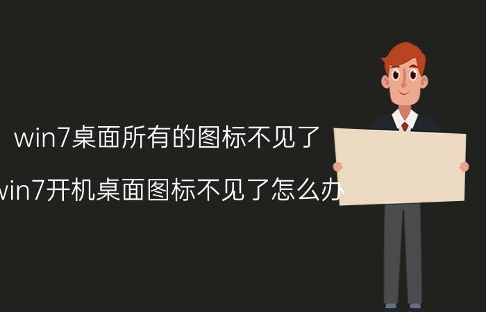 win7桌面所有的图标不见了 win7开机桌面图标不见了怎么办？